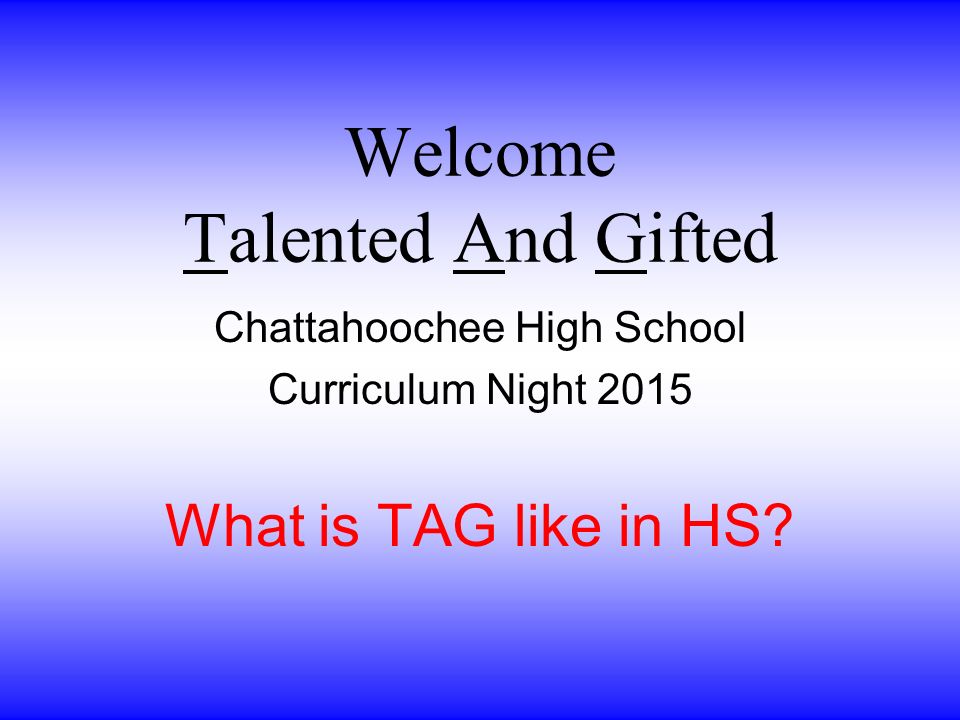 Welcome Talented And Gifted Chattahoochee High School Curriculum Night 2015 What is TAG like in HS