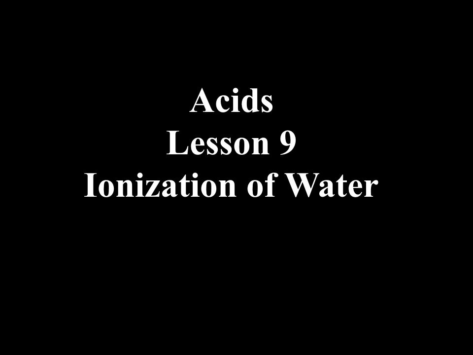 Acids Lesson 9 Ionization of Water