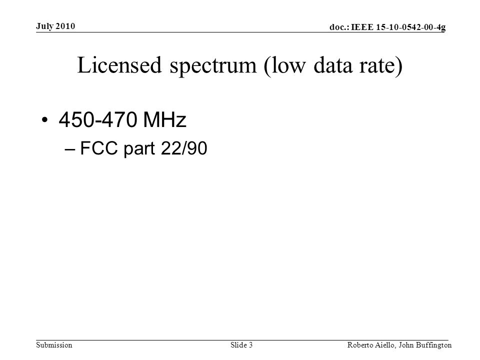 doc.: IEEE g Submission Licensed spectrum (low data rate) MHz –FCC part 22/90 July 2010 Roberto Aiello, John BuffingtonSlide 3