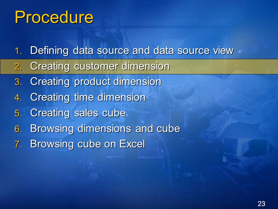 23 Procedure 1. Defining data source and data source view 2.