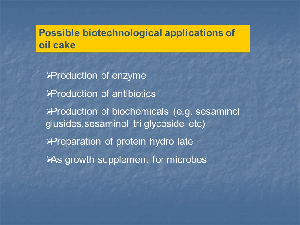 Possible biotechnological applications of oil cake  Production of enzyme  Production of antibiotics  Production of biochemicals (e.g.