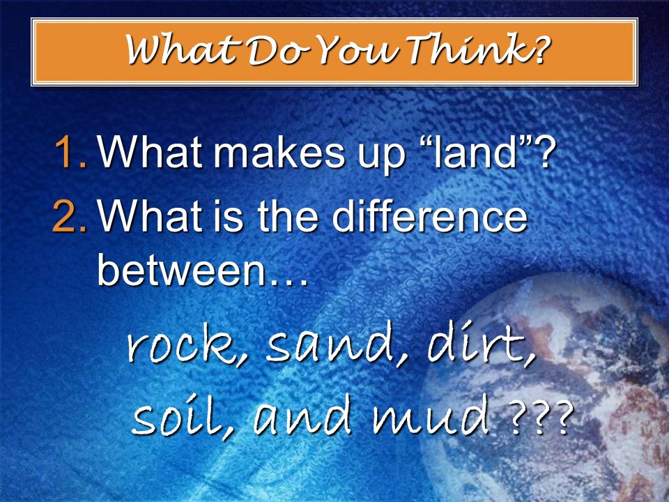 What Do You Think. 1.What makes up land .