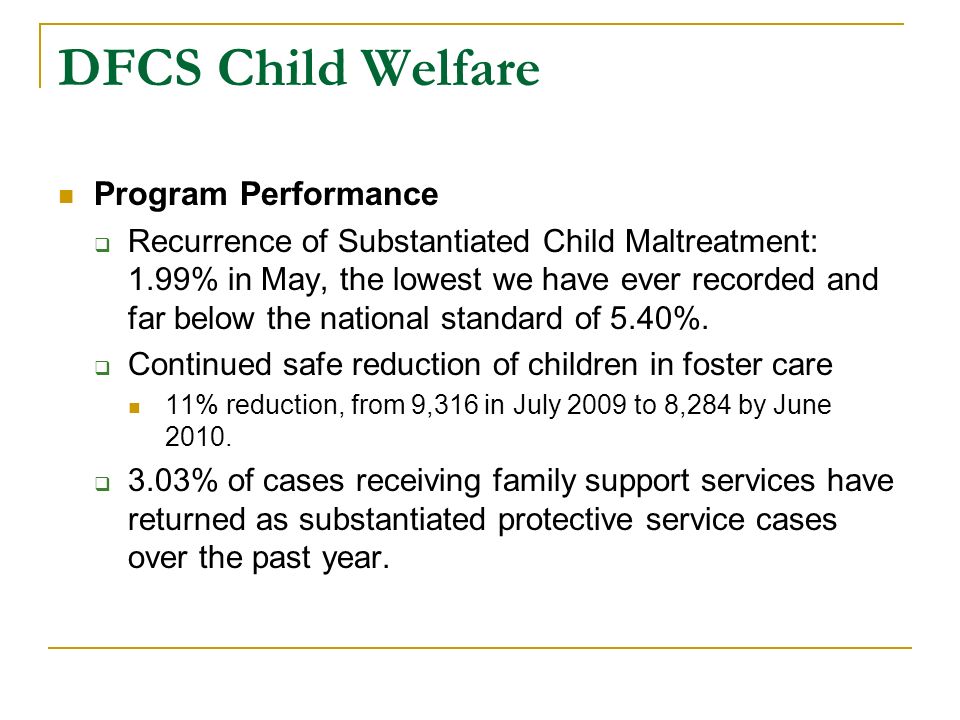 DFCS Child Welfare Program Performance  Recurrence of Substantiated Child Maltreatment: 1.99% in May, the lowest we have ever recorded and far below the national standard of 5.40%.