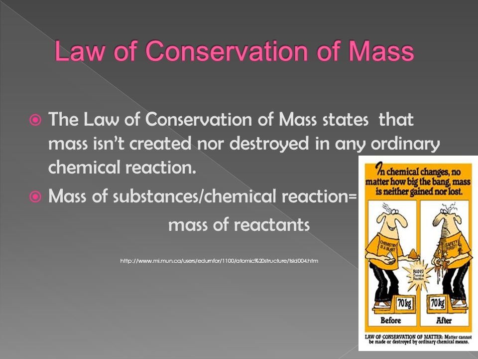  The Law of Conservation of Mass states that mass isn’t created nor destroyed in any ordinary chemical reaction.