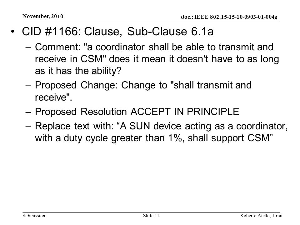 doc.: IEEE g Submission November, 2010 Roberto Aiello, ItronSlide 11 CID #1166: Clause, Sub-Clause 6.1a –Comment: a coordinator shall be able to transmit and receive in CSM does it mean it doesn t have to as long as it has the ability.