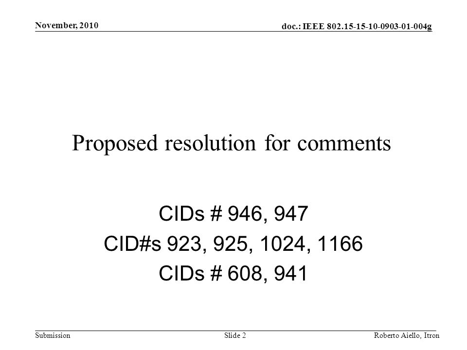 doc.: IEEE g Submission November, 2010 Roberto Aiello, ItronSlide 2 Proposed resolution for comments CIDs # 946, 947 CID#s 923, 925, 1024, 1166 CIDs # 608, 941