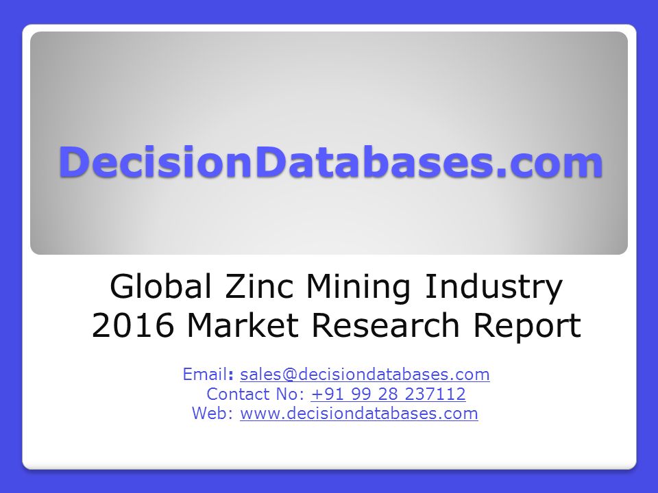 DecisionDatabases.com Global Zinc Mining Industry 2016 Market Research Report   Contact No: Web: