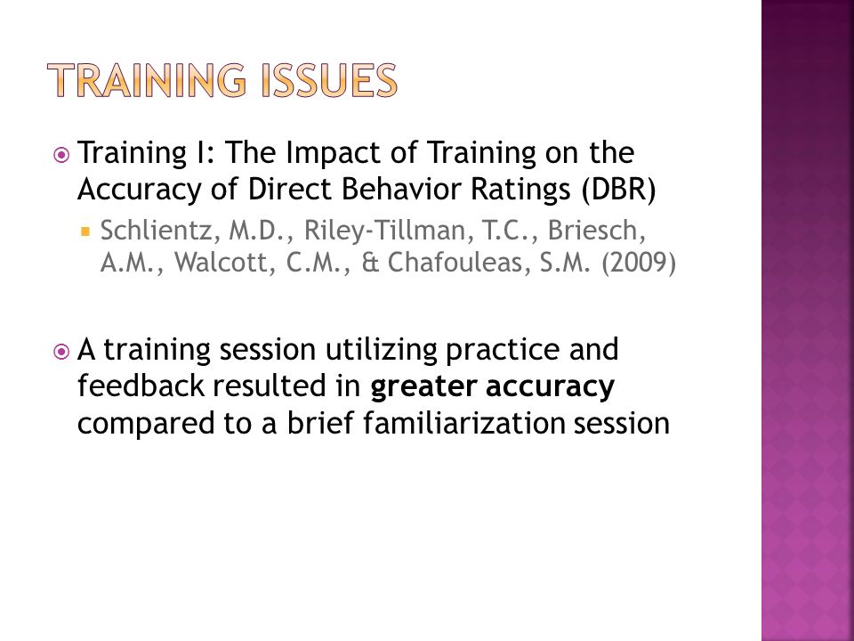  Training I: The Impact of Training on the Accuracy of Direct Behavior Ratings (DBR)  Schlientz, M.D., Riley-Tillman, T.C., Briesch, A.M., Walcott, C.M., & Chafouleas, S.M.