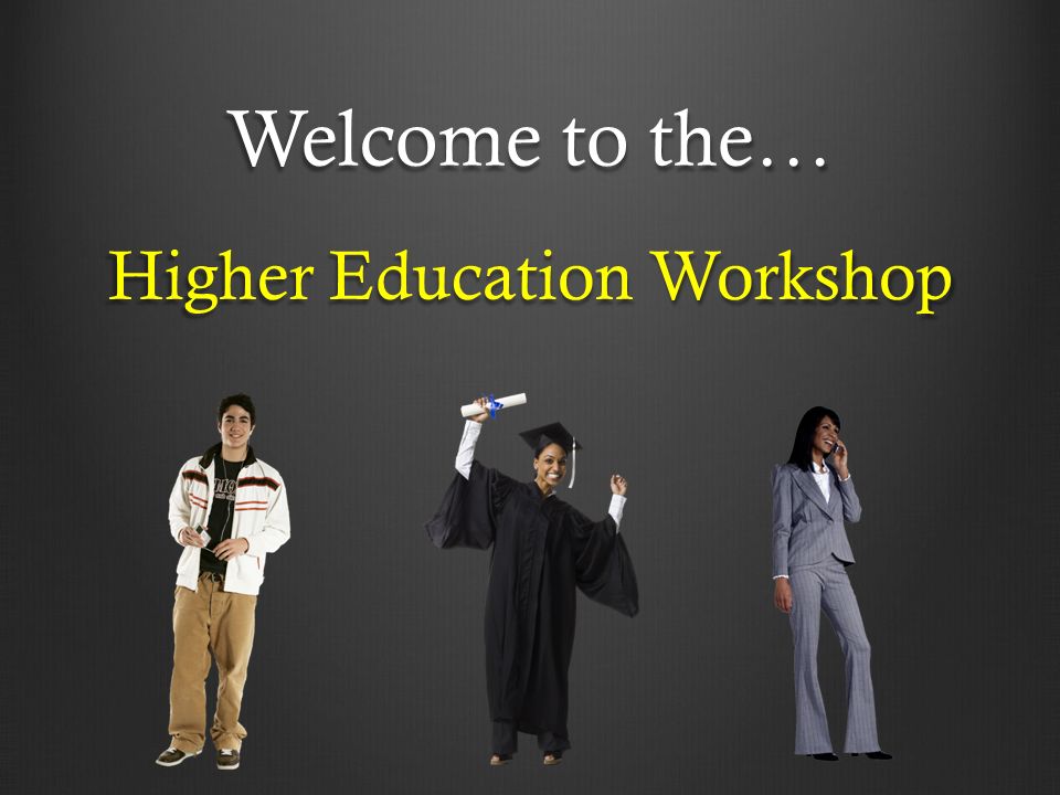 Welcome to the… Higher Education Workshop
