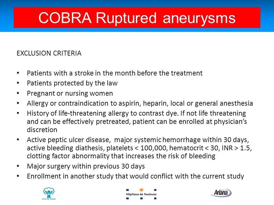 COBRA- Investigators meeting- Oct 06,2010 Bologna EXCLUSION CRITERIA Patients with a stroke in the month before the treatment Patients protected by the law Pregnant or nursing women Allergy or contraindication to aspirin, heparin, local or general anesthesia History of life-threatening allergy to contrast dye.
