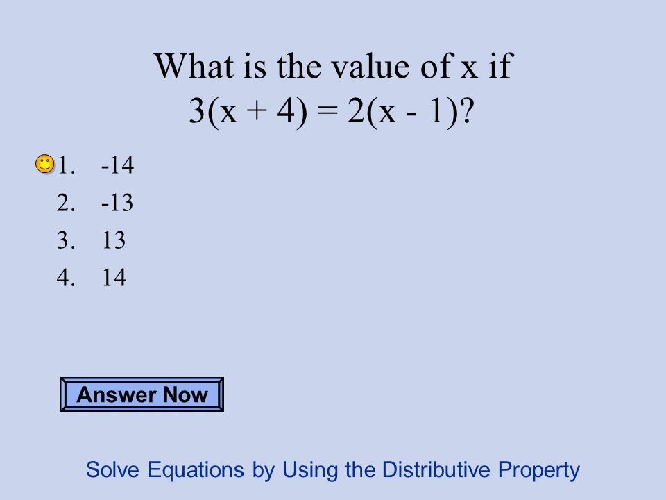 What is the value of x if 3(x + 4) = 2(x - 1). Answer Now 1.