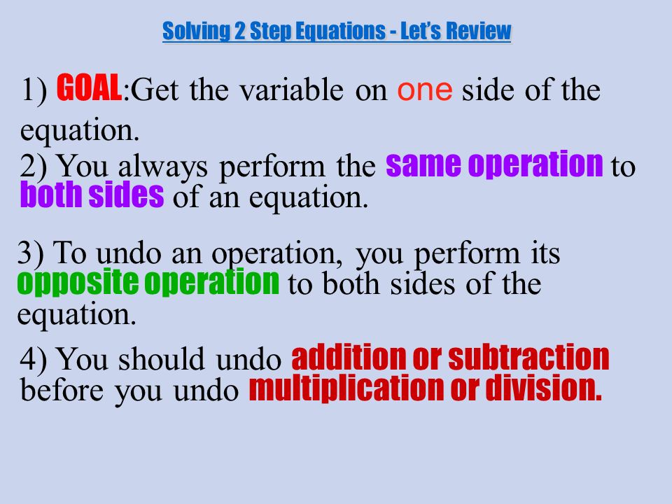 1) GOAL :Get the variable on one side of the equation.