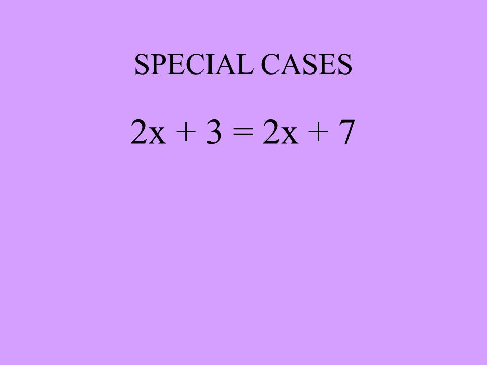 SPECIAL CASES 2x + 3 = 2x + 7