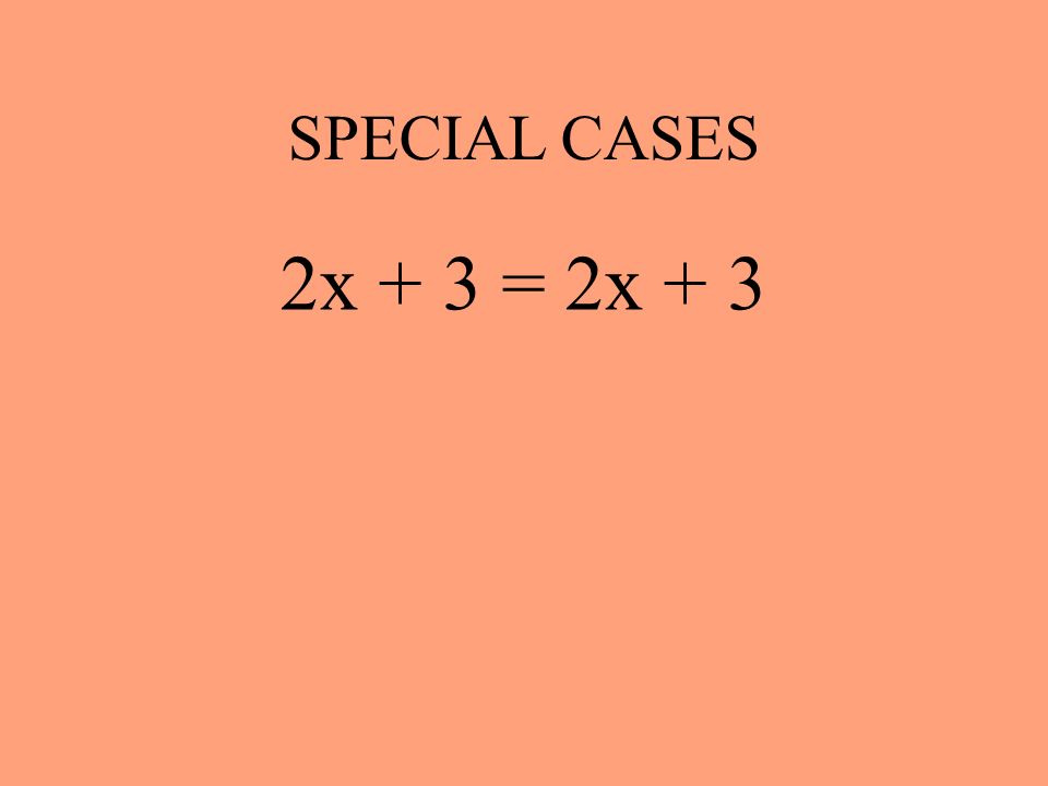 SPECIAL CASES 2x + 3 = 2x + 3