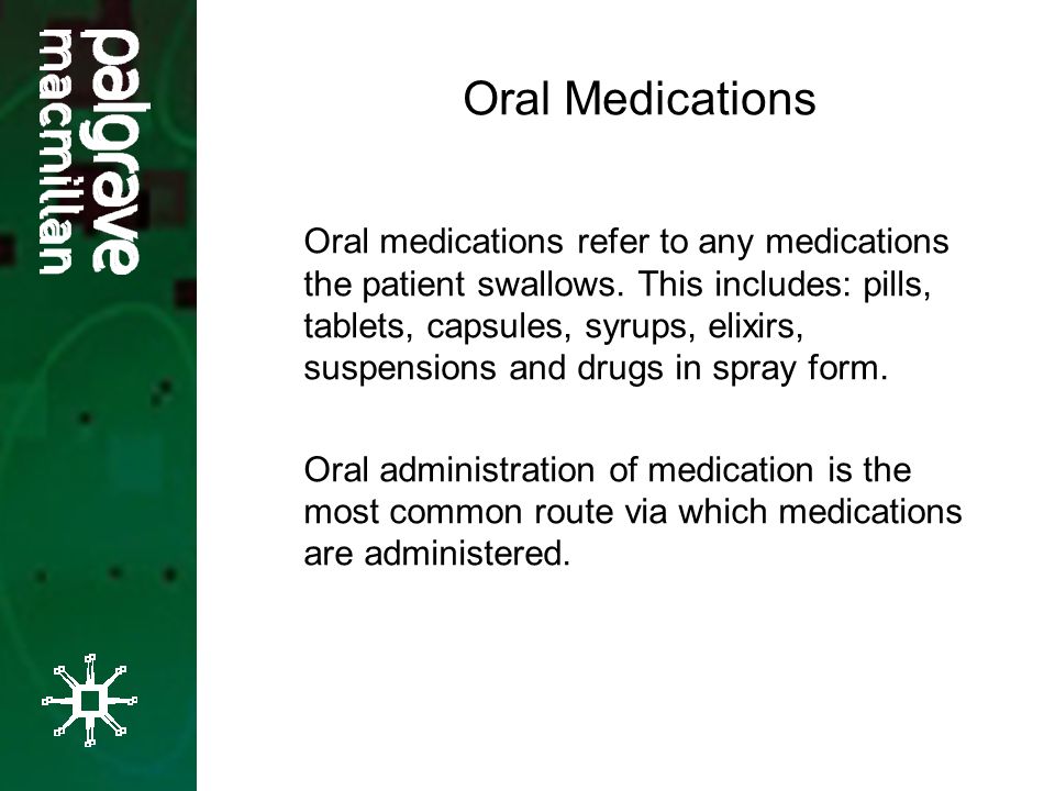 Oral Medications Oral medications refer to any medications the patient swallows.