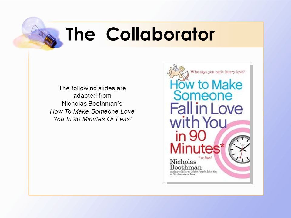The following slides are adapted from Nicholas Boothman’s How To Make Someone Love You In 90 Minutes Or Less.