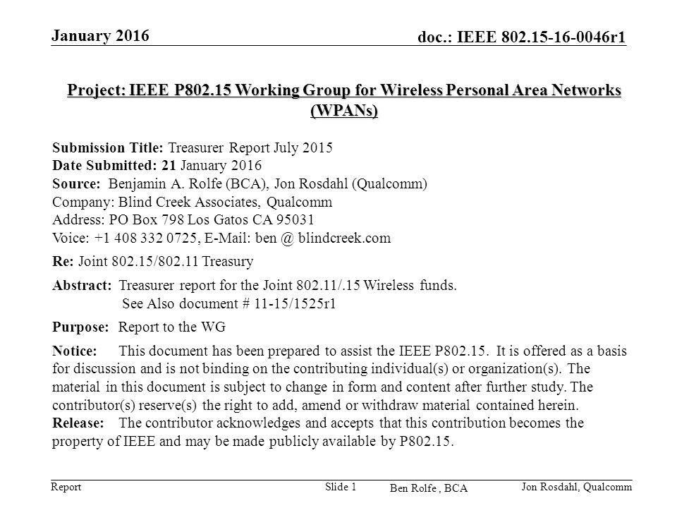 Report doc.: IEEE r1 Ben Rolfe, BCA January 2016 Slide 1 Project: IEEE P Working Group for Wireless Personal Area Networks (WPANs) Submission Title: Treasurer Report July 2015 Date Submitted: 21 January 2016 Source: Benjamin A.