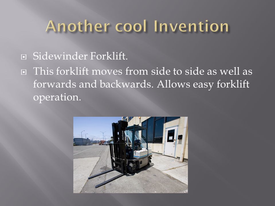  Sidewinder Forklift.  This forklift moves from side to side as well as forwards and backwards.
