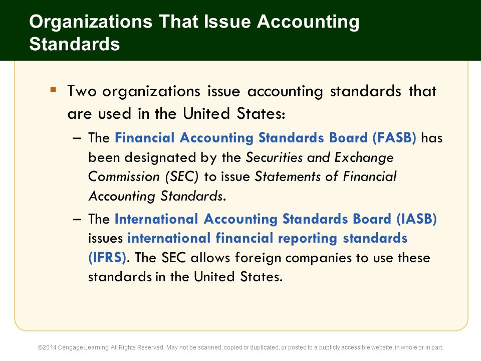 Organizations That Issue Accounting Standards  Two organizations issue accounting standards that are used in the United States: –The Financial Accounting Standards Board (FASB) has been designated by the Securities and Exchange Commission (SEC) to issue Statements of Financial Accounting Standards.