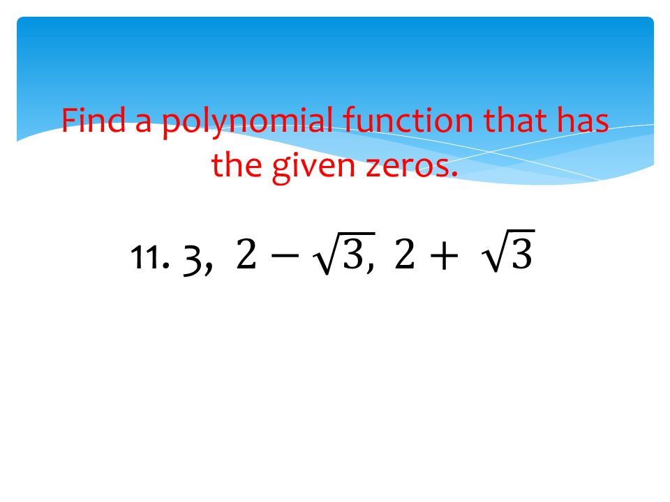 Find a polynomial function that has the given zeros.