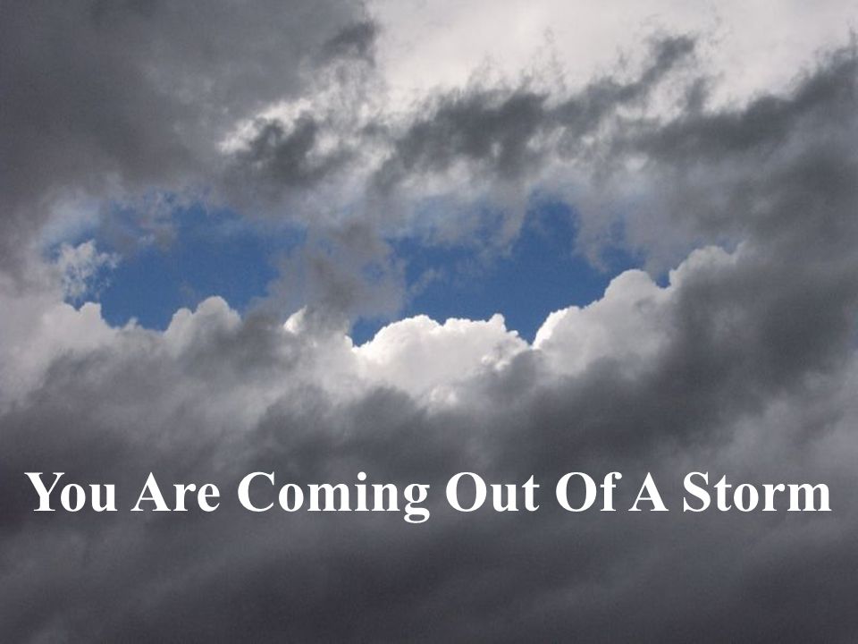 You Are Coming Out Of A Storm