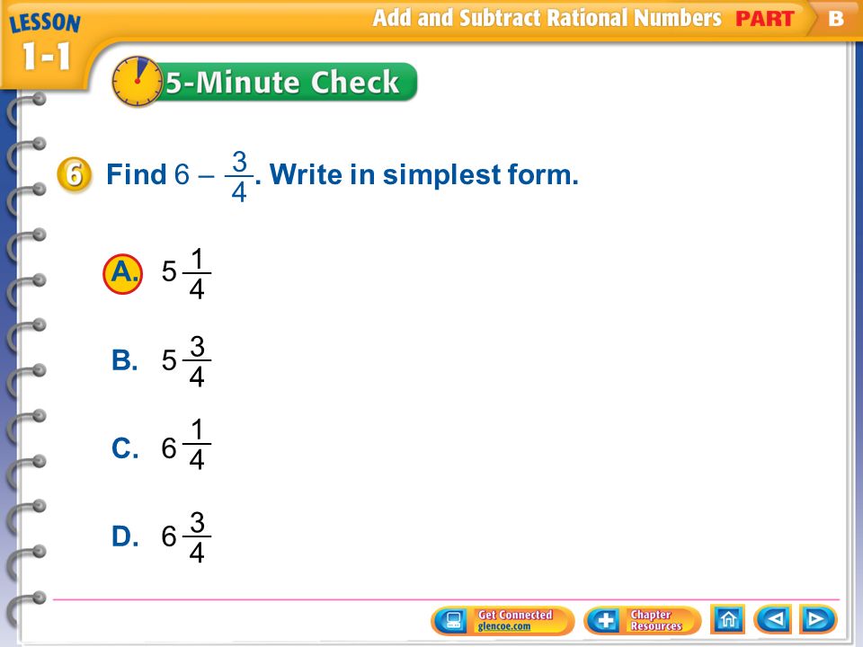 Five Minute Check 6 Find 6 –. Write in simplest form. __ 3 4 A.5 B.5 C.6 D.6 __