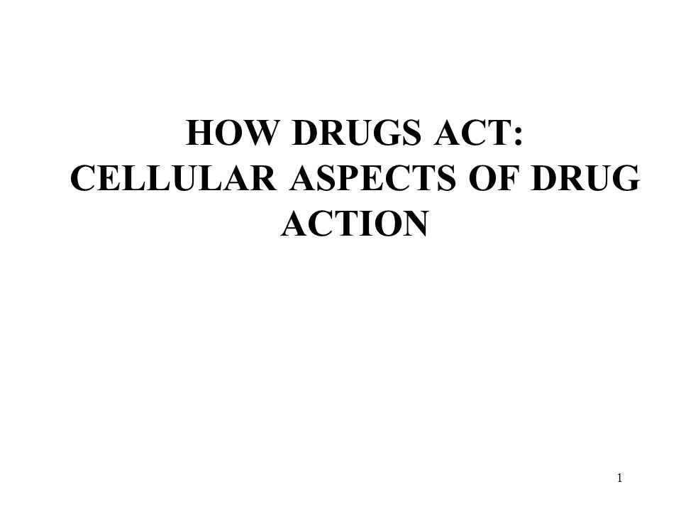 1 HOW DRUGS ACT: CELLULAR ASPECTS OF DRUG ACTION