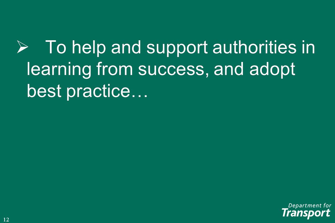 12  To help and support authorities in learning from success, and adopt best practice…
