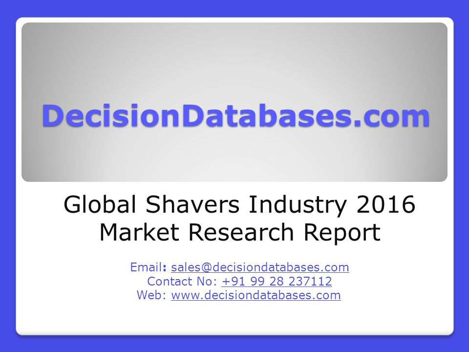 DecisionDatabases.com Global Shavers Industry 2016 Market Research Report   Contact No: Web: