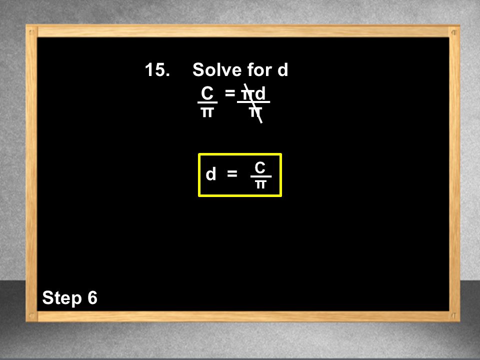 15.Solve for d π C = πd π d = C π Step 6
