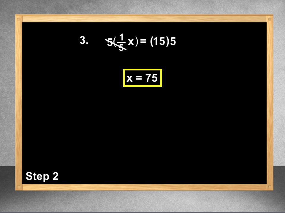 ( ) x = x = 75 5 ( ) 5 3. Step 2