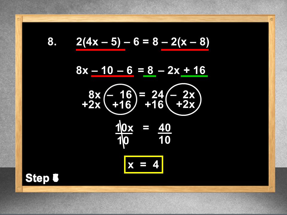 10 2(4x – 5) – 6 = 8 – 2(x – 8) 10 10x = x +2x 8x 8x – 16 x = 4 = 24 – 2x – 10 = 8– 2x –