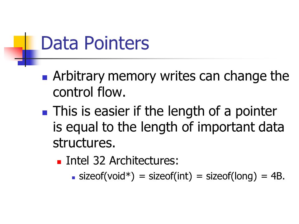 Data Pointers Arbitrary memory writes can change the control flow.