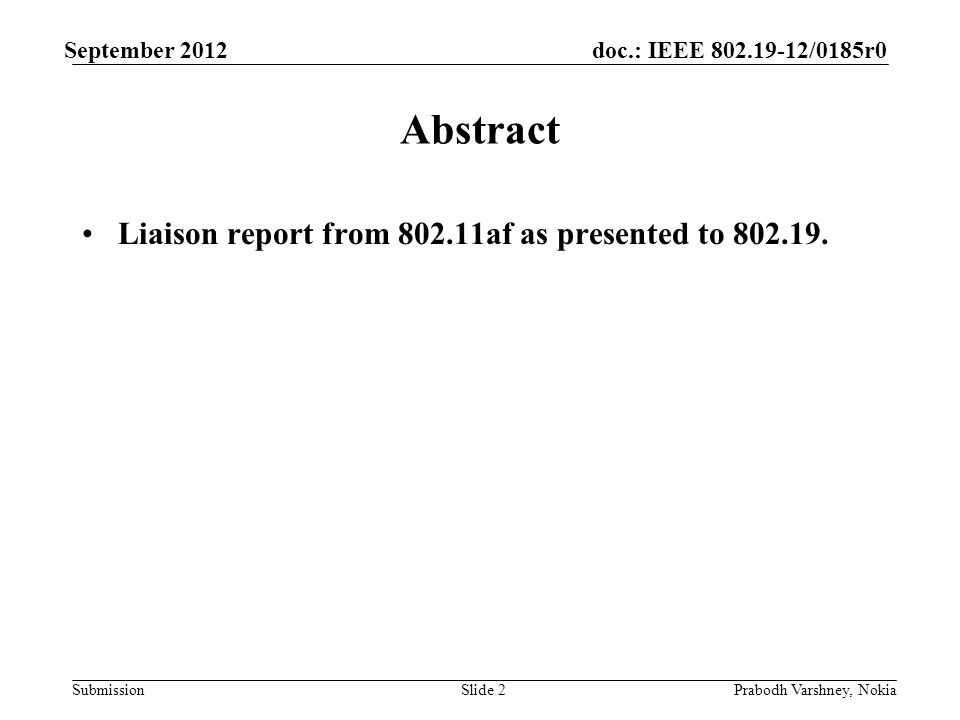 doc.: IEEE /0185r0 Submission September 2012 Prabodh Varshney, NokiaSlide 2 Abstract Liaison report from af as presented to