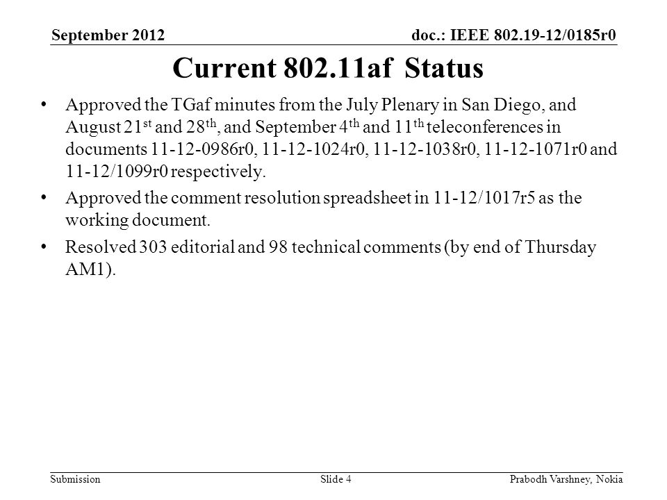 doc.: IEEE /0185r0 Submission September 2012 Prabodh Varshney, NokiaSlide 4 Current af Status Approved the TGaf minutes from the July Plenary in San Diego, and August 21 st and 28 th, and September 4 th and 11 th teleconferences in documents r0, r0, r0, r0 and 11-12/1099r0 respectively.