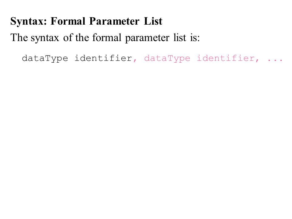 Syntax: Formal Parameter List The syntax of the formal parameter list is: dataType identifier, dataType identifier,...