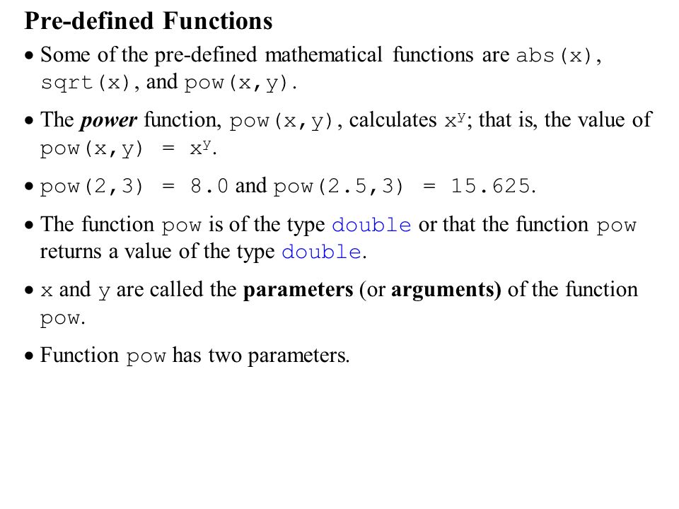 Pre-defined Functions  Some of the pre-defined mathematical functions are abs(x), sqrt(x), and pow(x,y).