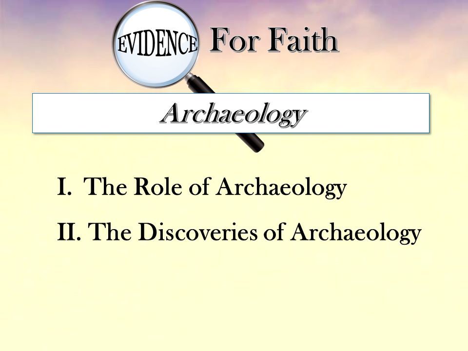 I. The Role of Archaeology II. The Discoveries of Archaeology