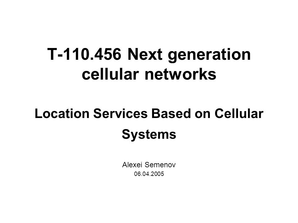 T Next generation cellular networks Location Services Based on Cellular Systems Alexei Semenov