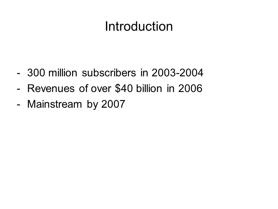 Introduction -300 million subscribers in Revenues of over $40 billion in Mainstream by 2007