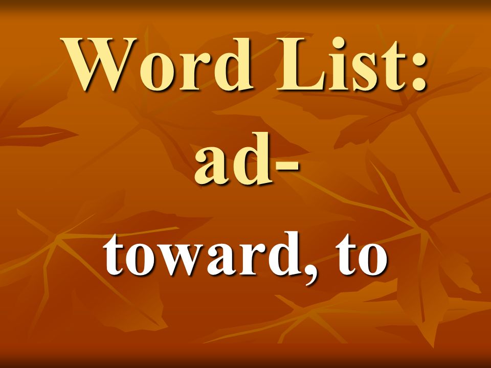 Word List: ad- toward, to