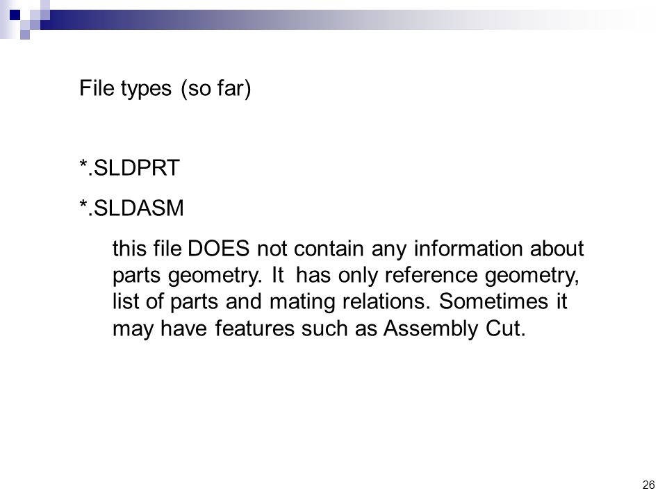 26 File types (so far) *.SLDPRT *.SLDASM this file DOES not contain any information about parts geometry.