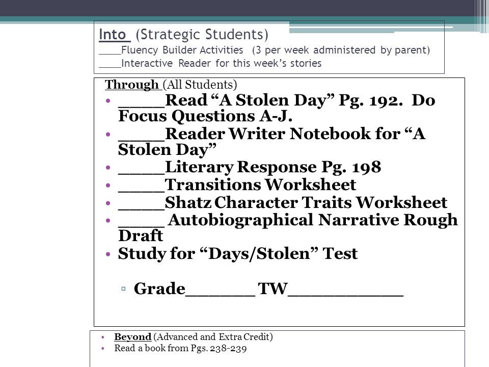 Into (Strategic Students) ____Fluency Builder Activities (3 per week administered by parent) ____Interactive Reader for this week’s stories Through (All Students) ____Read A Stolen Day Pg.