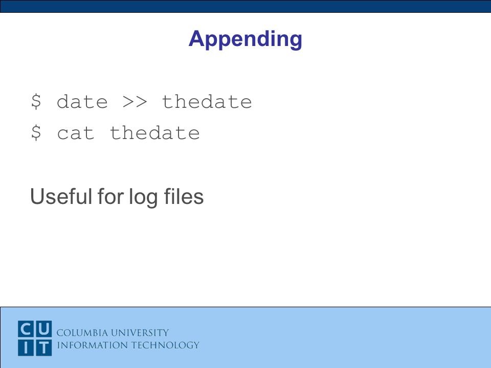 Appending $ date >> thedate $ cat thedate Useful for log files