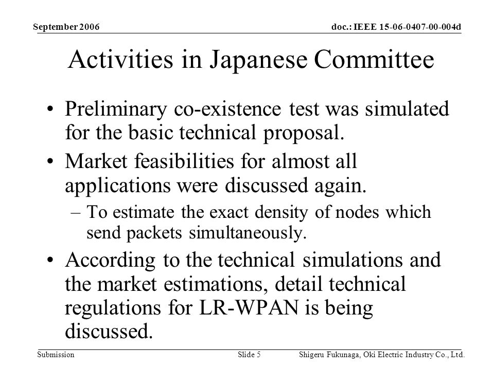 doc.: IEEE d Submission September 2006 Shigeru Fukunaga, Oki Electric Industry Co., Ltd.Slide 5 Activities in Japanese Committee Preliminary co-existence test was simulated for the basic technical proposal.