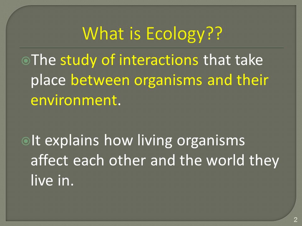  The study of interactions that take place between organisms and their environment.