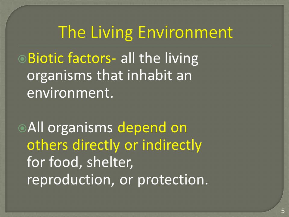  Biotic factors- all the living organisms that inhabit an environment.
