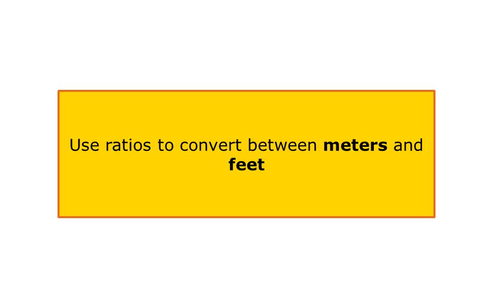 Use ratios to convert between meters and feet