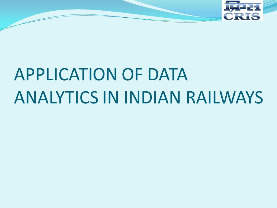 APPLICATION OF DATA ANALYTICS IN INDIAN RAILWAYS