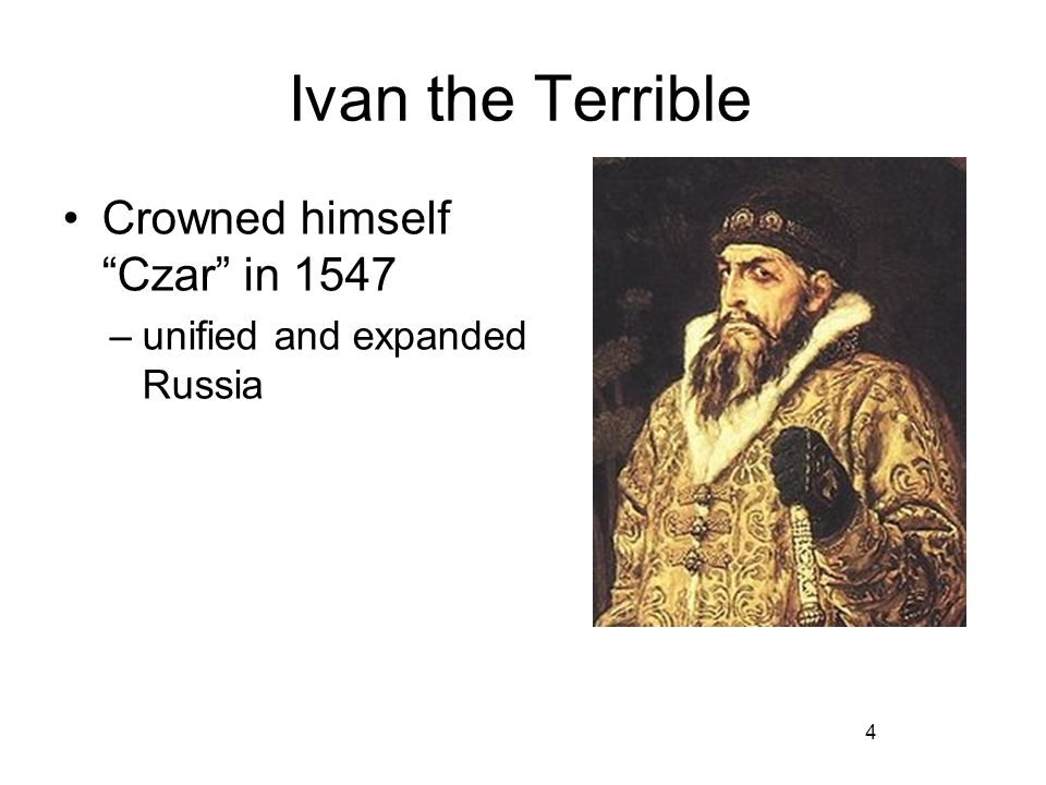 4 Ivan the Terrible Crowned himself Czar in 1547 –unified and expanded Russia